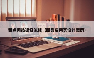 锡林郭勒盟甜点网站建设流程（甜品店网页设计案例）