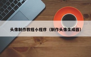 锡林郭勒盟头像制作教程小程序（制作头像生成器）