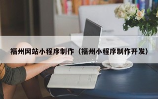 锡林郭勒盟福州网站小程序制作（福州小程序制作开发）