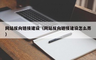 锡林郭勒盟网站反向链接建设（网站反向链接建设怎么弄）